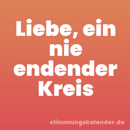 Liebe, ein nie endender Kreis