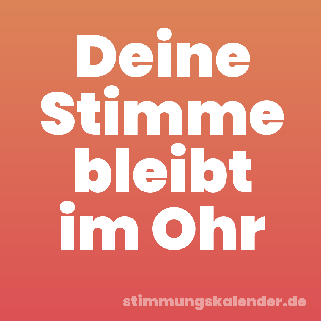 Deine Stimme bleibt im Ohr