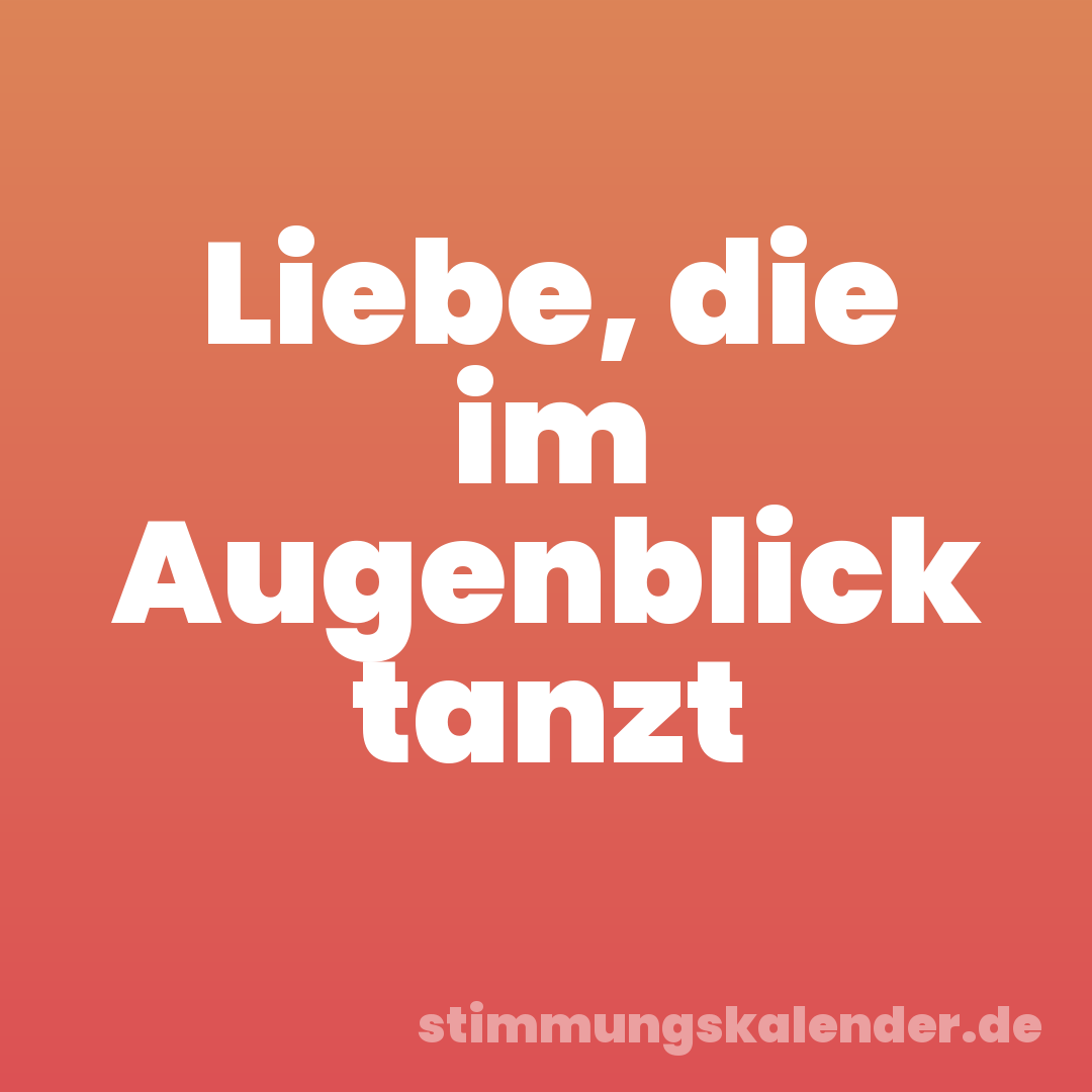 Liebe, die im Augenblick tanzt