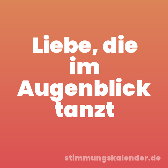 Liebe, die im Augenblick tanzt