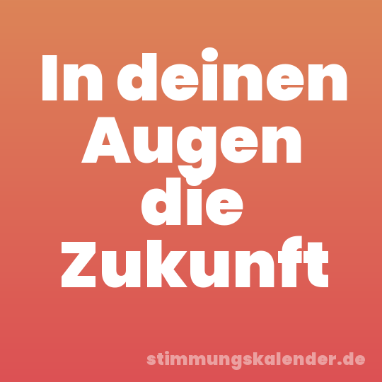 In deinen Augen die Zukunft