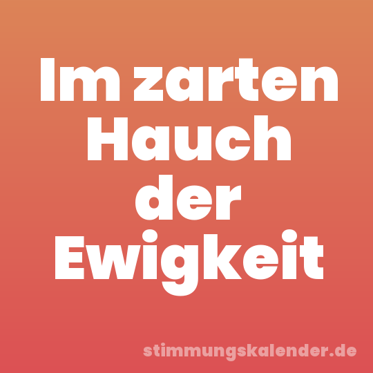 Im zarten Hauch der Ewigkeit