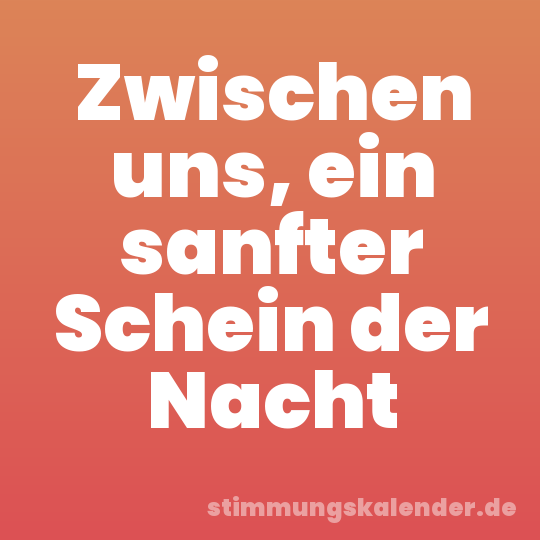 Zwischen uns, ein sanfter Schein der Nacht