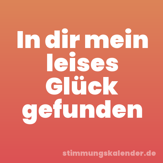 In dir mein leises Glück gefunden