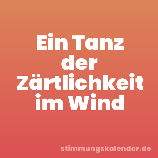 Ein Tanz der Zärtlichkeit im Wind