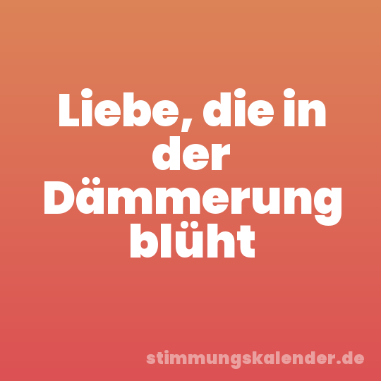 Liebe, die in der Dämmerung blüht