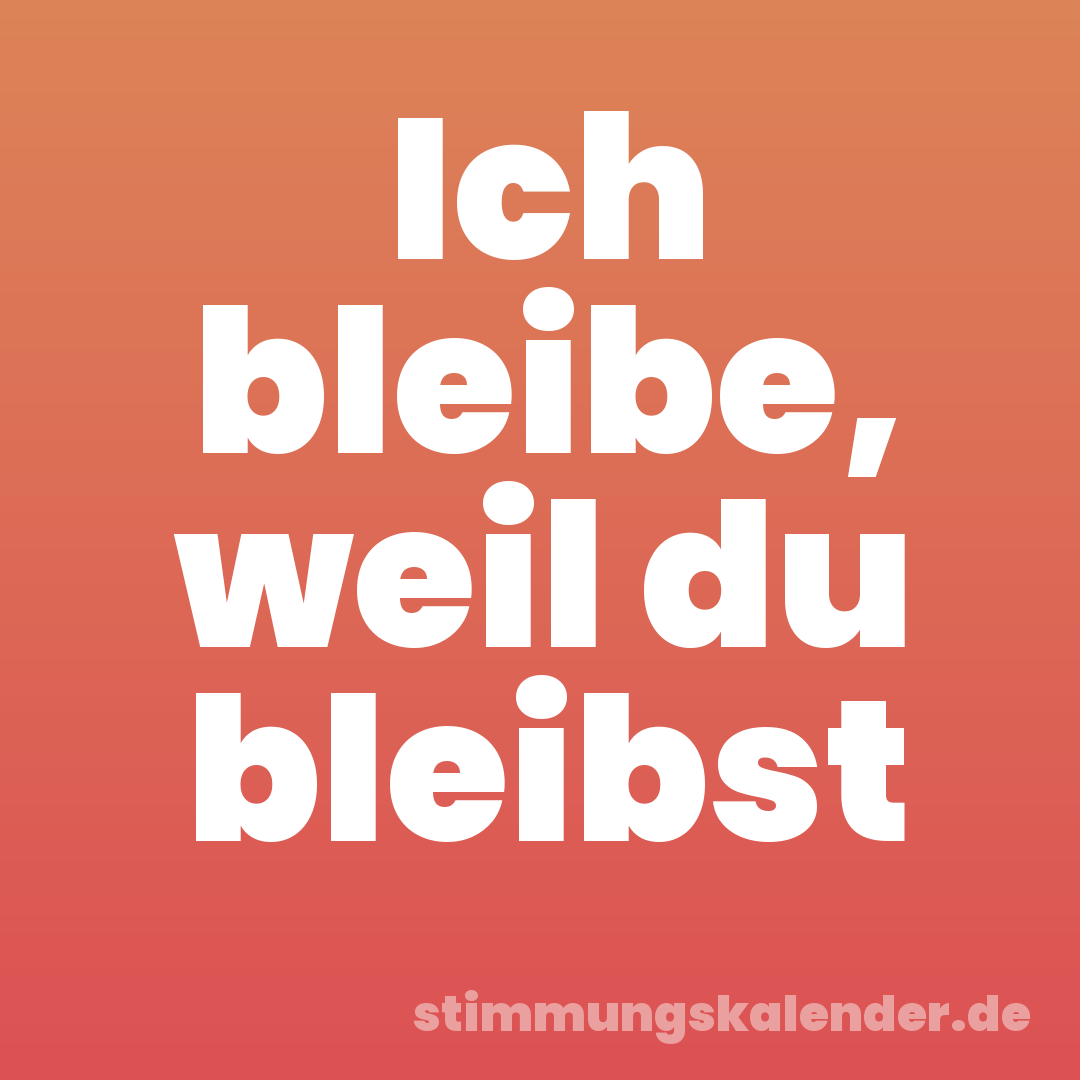 Ich bleibe, weil du bleibst