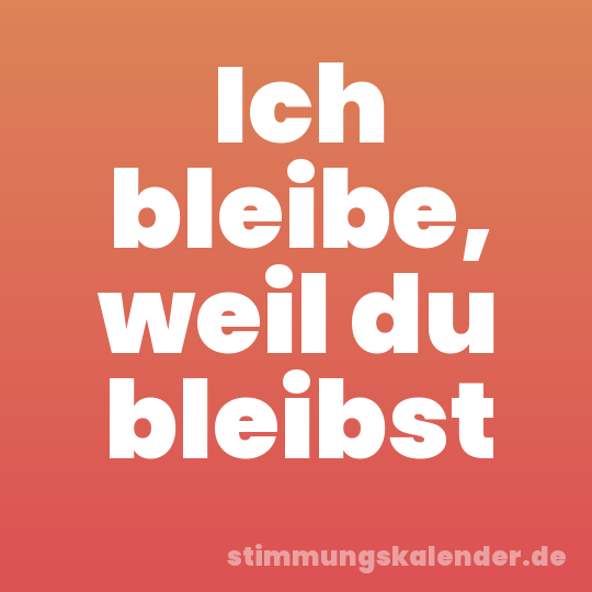 Ich bleibe, weil du bleibst