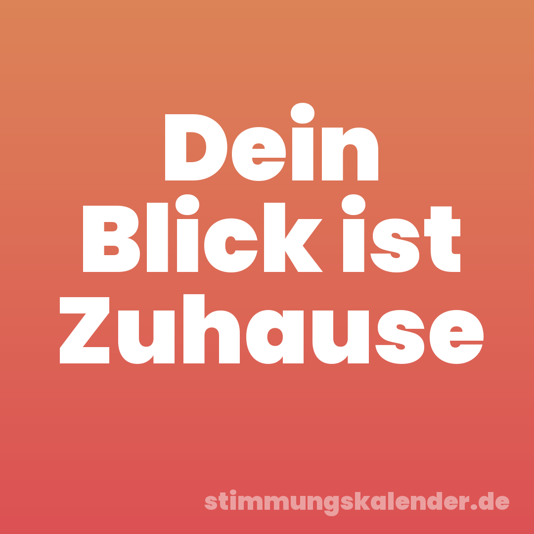 Dein Blick ist Zuhause