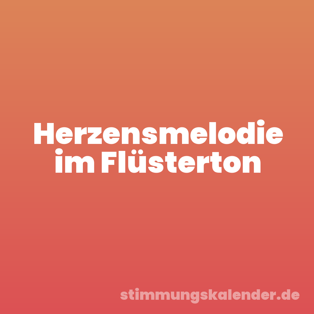 Herzensmelodie im Flüsterton