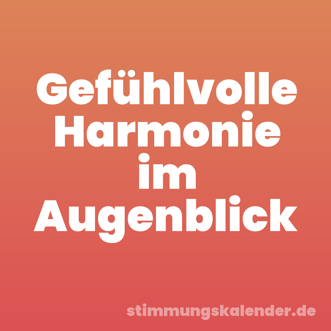Gefühlvolle Harmonie im Augenblick