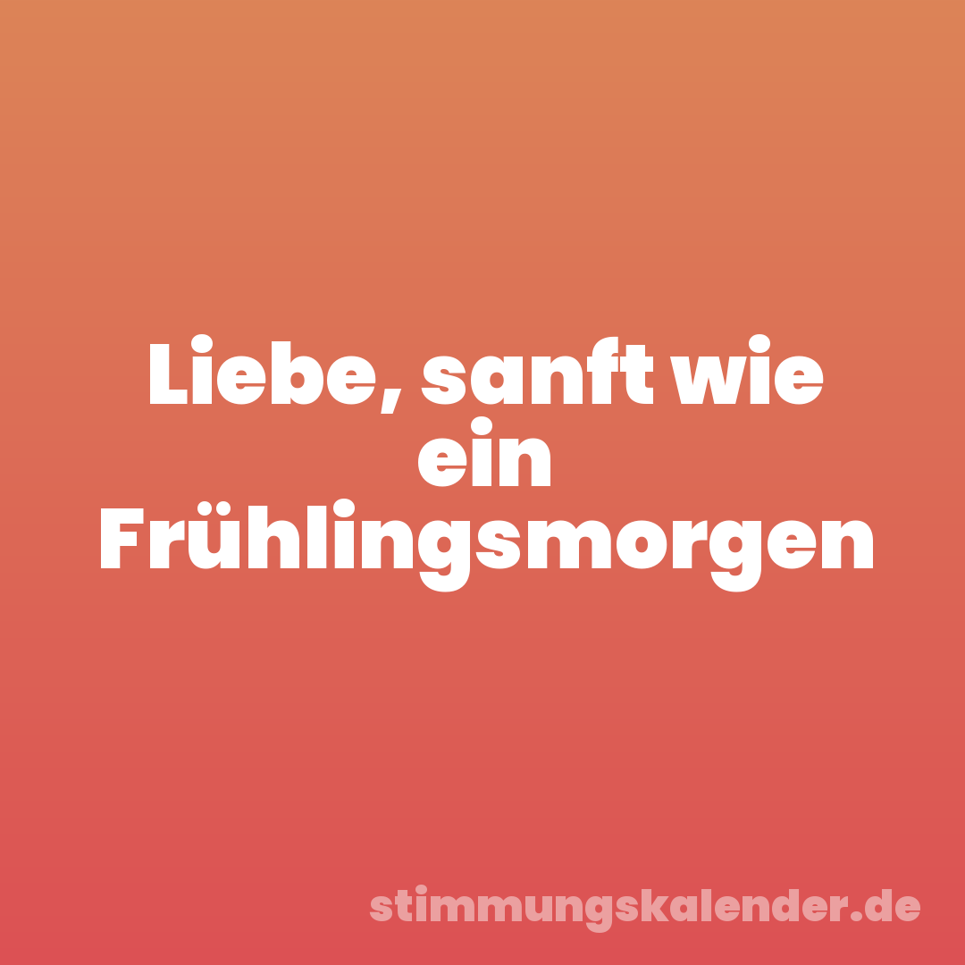 Liebe, sanft wie ein Frühlingsmorgen