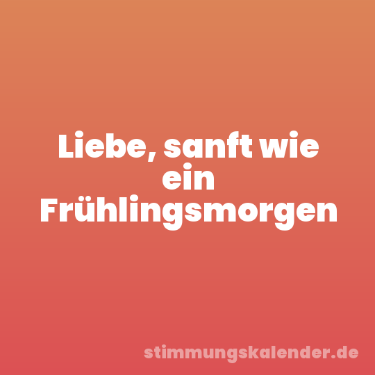 Liebe, sanft wie ein Frühlingsmorgen