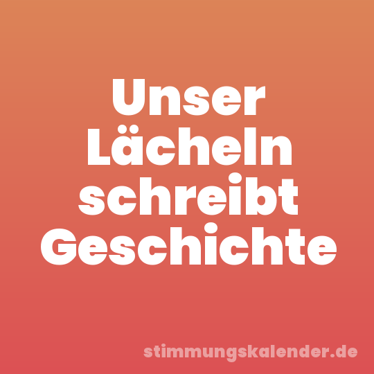 Unser Lächeln schreibt Geschichte