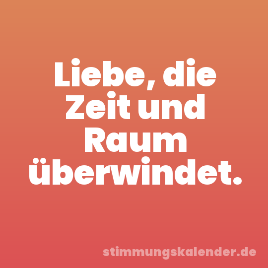 Liebe, die Zeit und Raum überwindet.