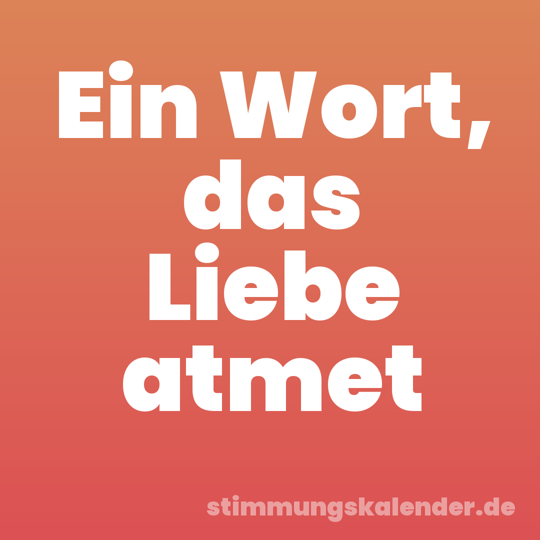 Ein Wort, das Liebe atmet