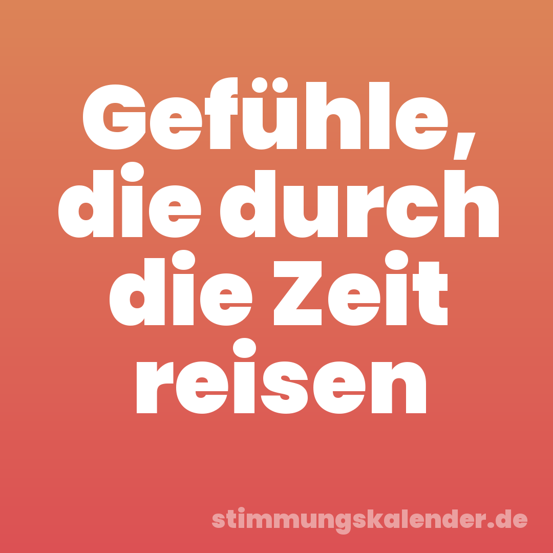 Gefühle, die durch die Zeit reisen