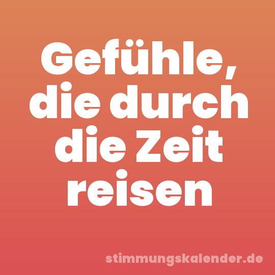 Gefühle, die durch die Zeit reisen