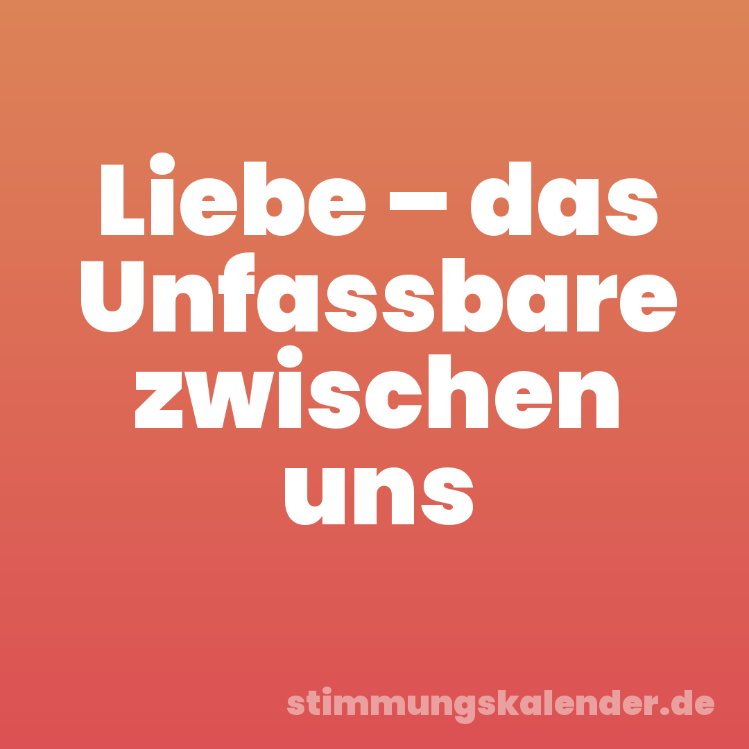 Liebe – das Unfassbare zwischen uns
