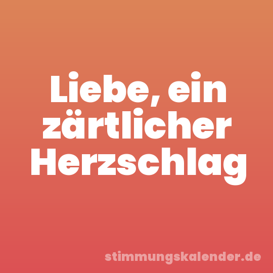 Liebe, ein zärtlicher Herzschlag