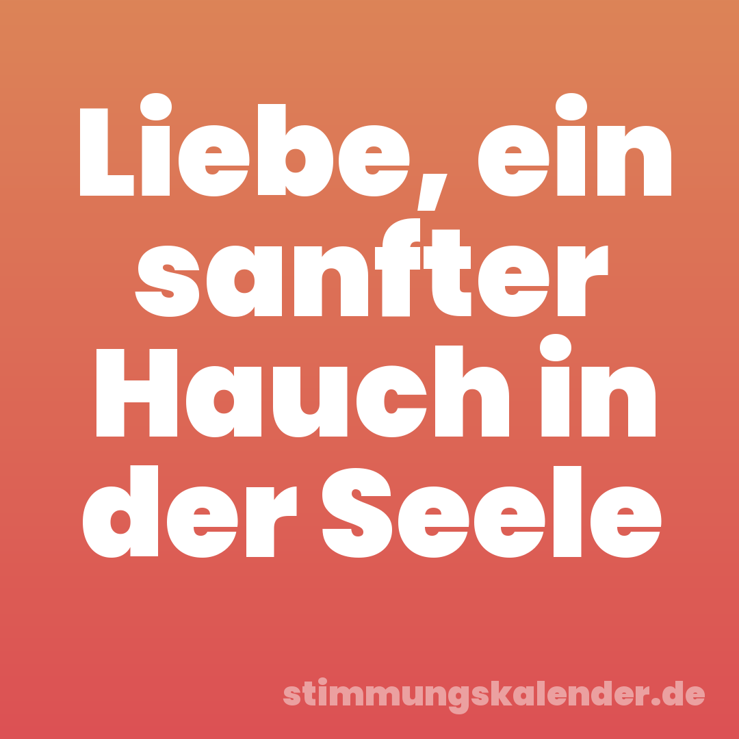 Liebe, ein sanfter Hauch in der Seele