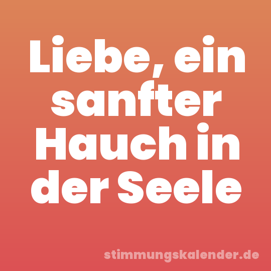 Liebe, ein sanfter Hauch in der Seele