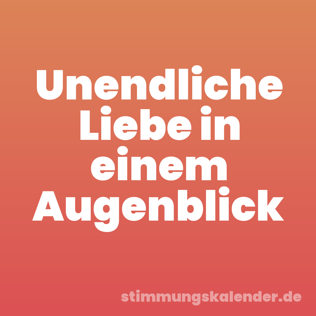 Unendliche Liebe in einem Augenblick