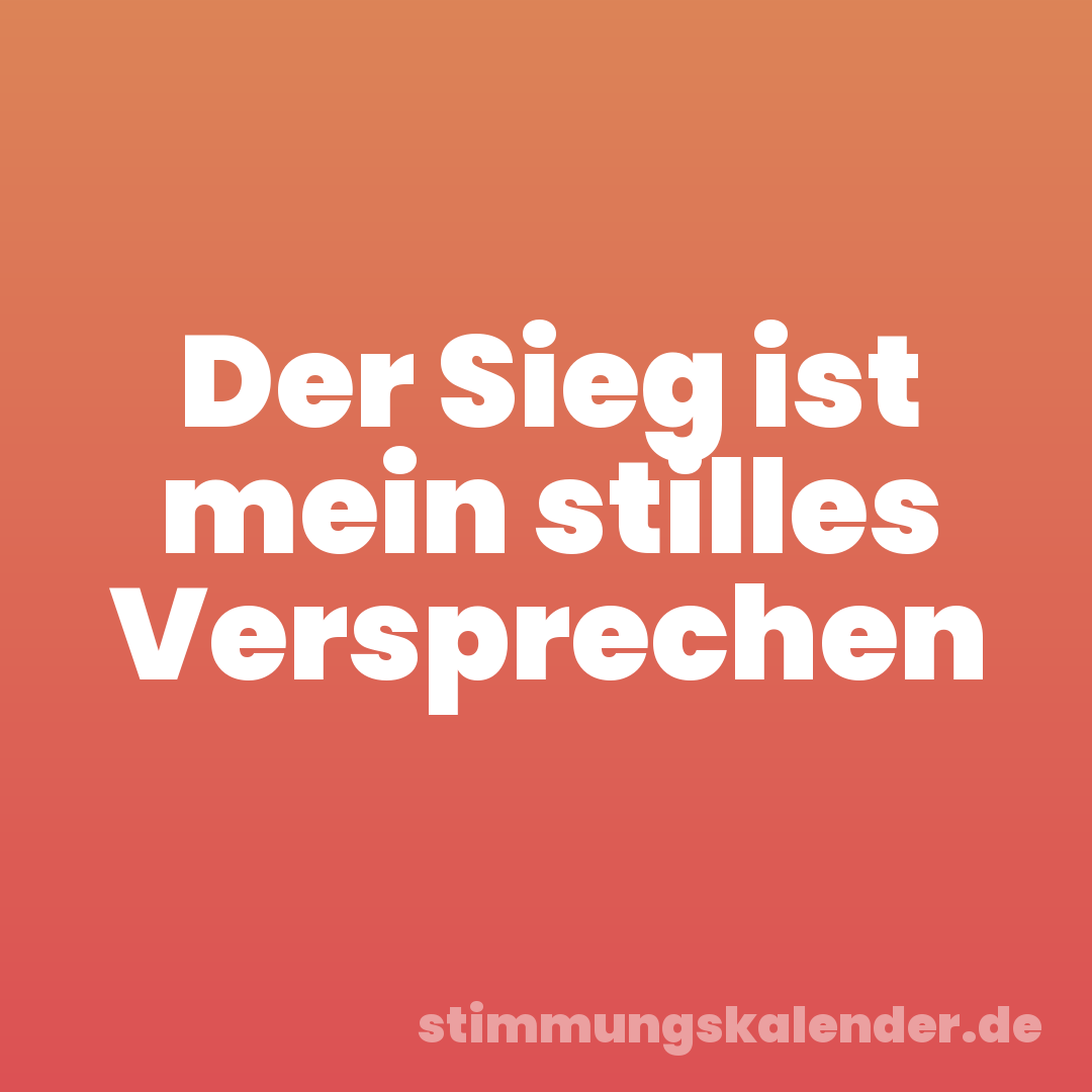 Der Sieg ist mein stilles Versprechen