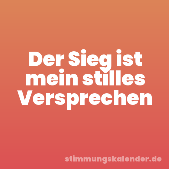 Der Sieg ist mein stilles Versprechen