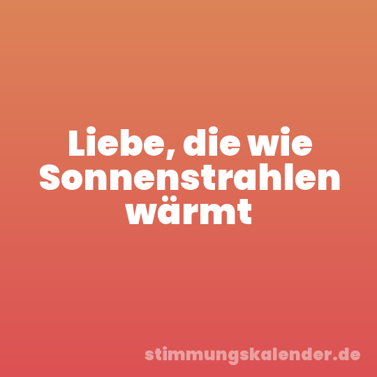 Liebe, die wie Sonnenstrahlen wärmt