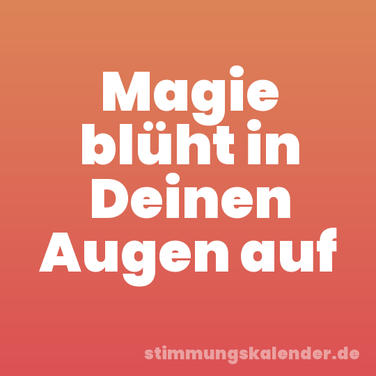 Magie blüht in Deinen Augen auf