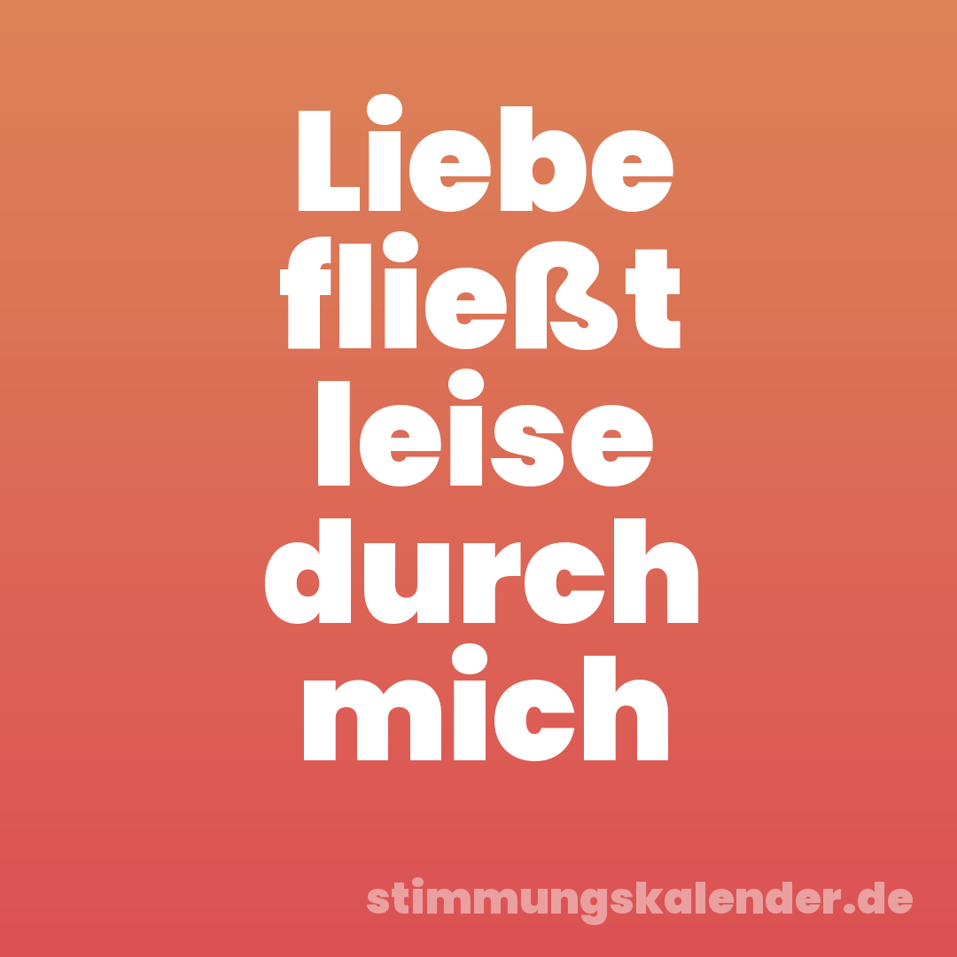 Liebe fließt leise durch mich