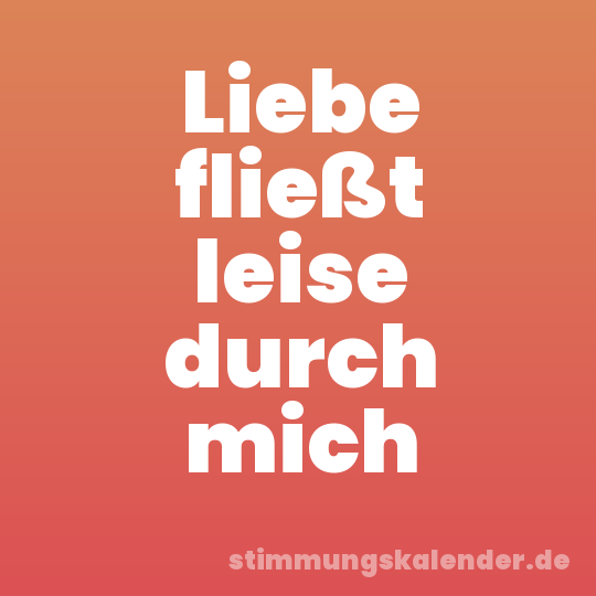 Liebe fließt leise durch mich