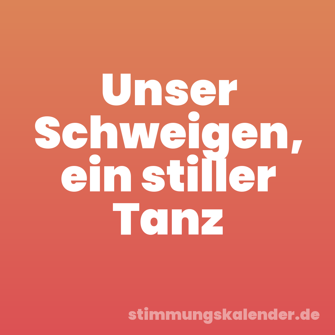 Unser Schweigen, ein stiller Tanz