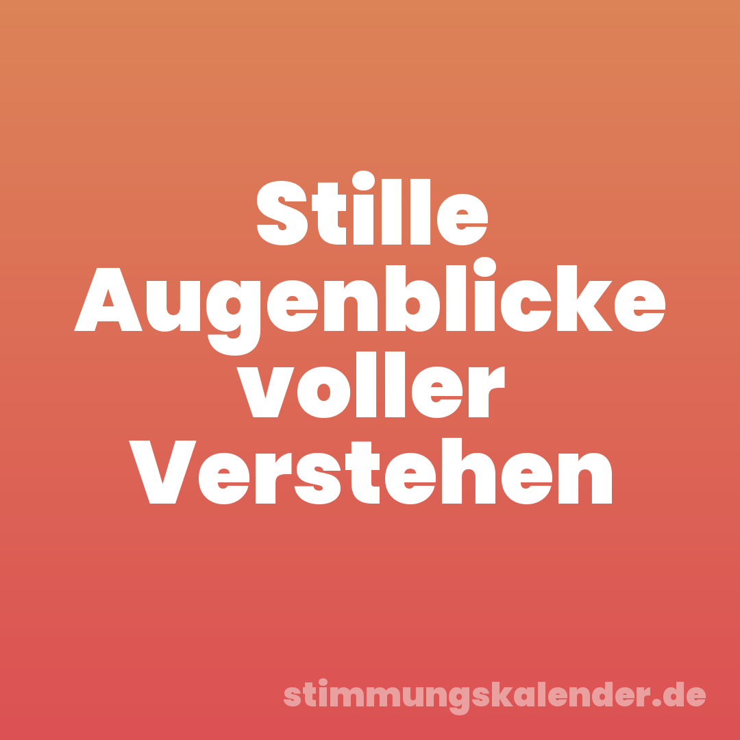 Stille Augenblicke voller Verstehen