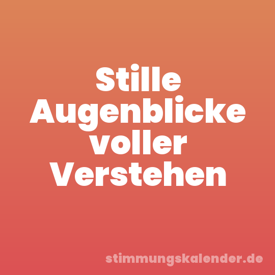 Stille Augenblicke voller Verstehen