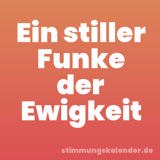 Ein stiller Funke der Ewigkeit