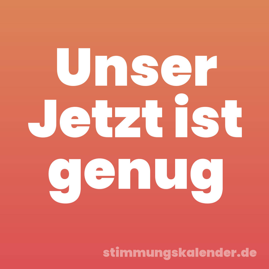 Unser Jetzt ist genug
