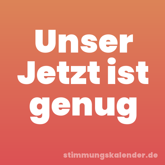 Unser Jetzt ist genug
