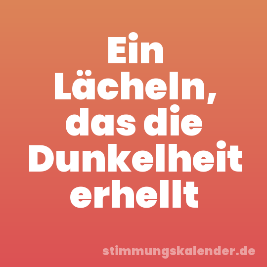 Ein Lächeln, das die Dunkelheit erhellt