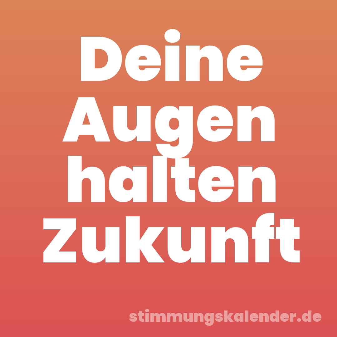 Deine Augen halten Zukunft