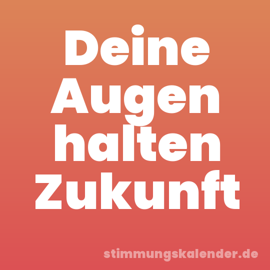 Deine Augen halten Zukunft
