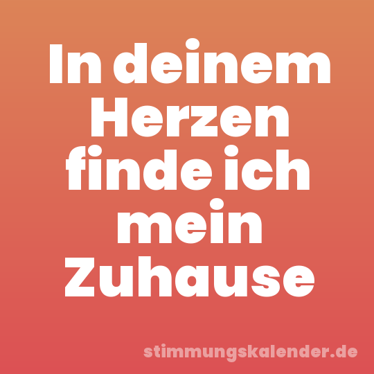 In deinem Herzen finde ich mein Zuhause