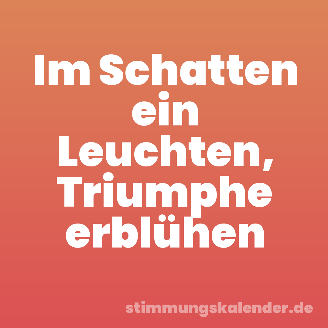 Im Schatten ein Leuchten, Triumphe erblühen