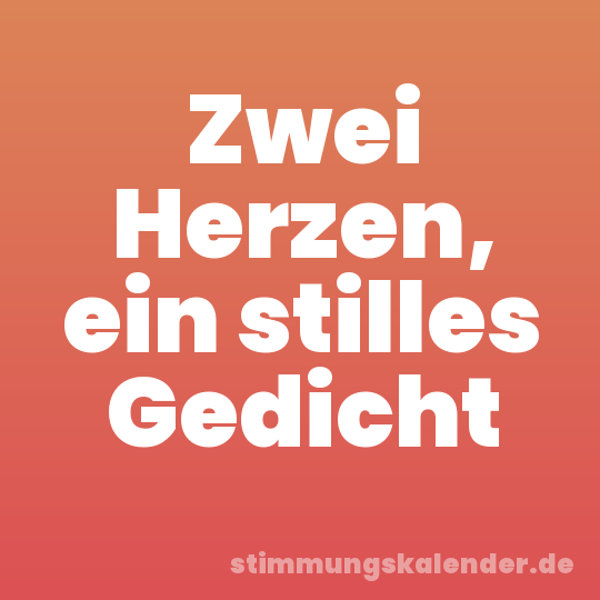 Zwei Herzen, ein stilles Gedicht