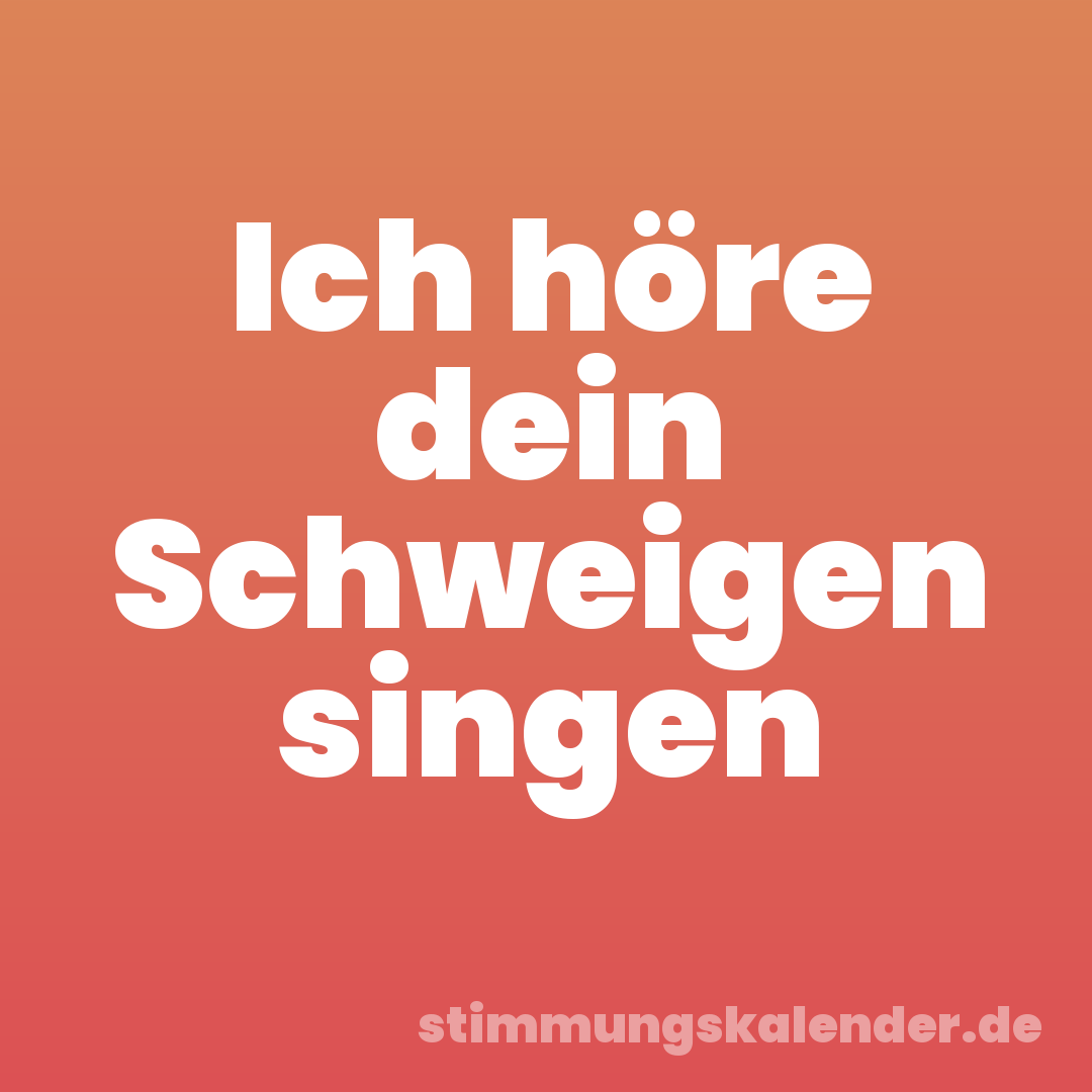 Ich höre dein Schweigen singen