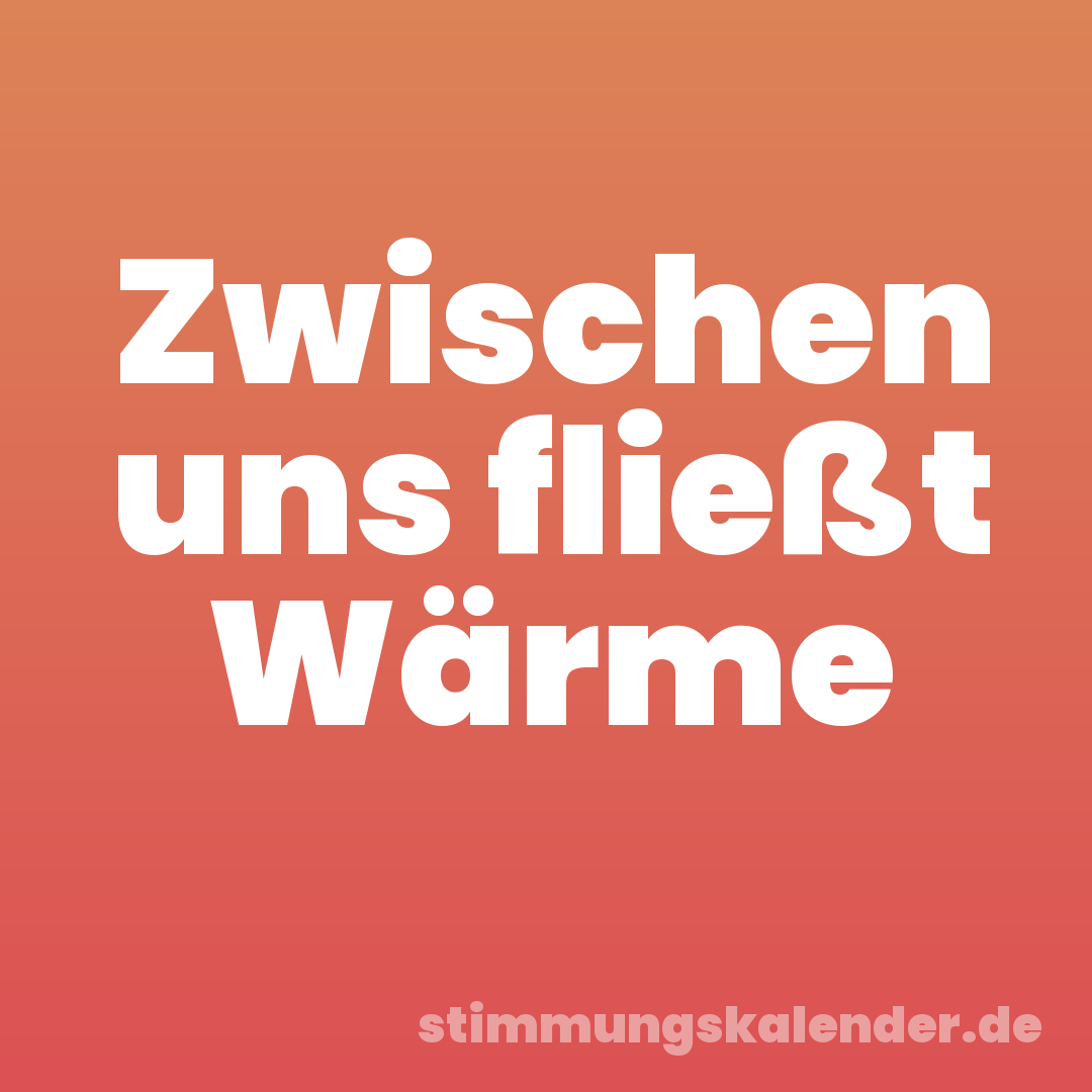 Zwischen uns fließt Wärme