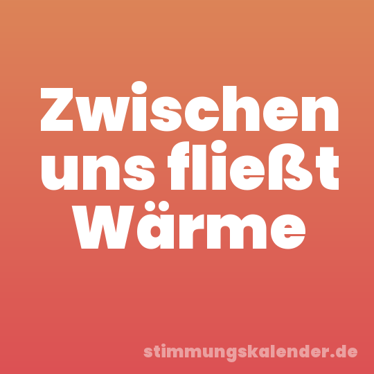 Zwischen uns fließt Wärme