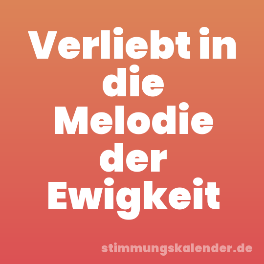 Verliebt in die Melodie der Ewigkeit