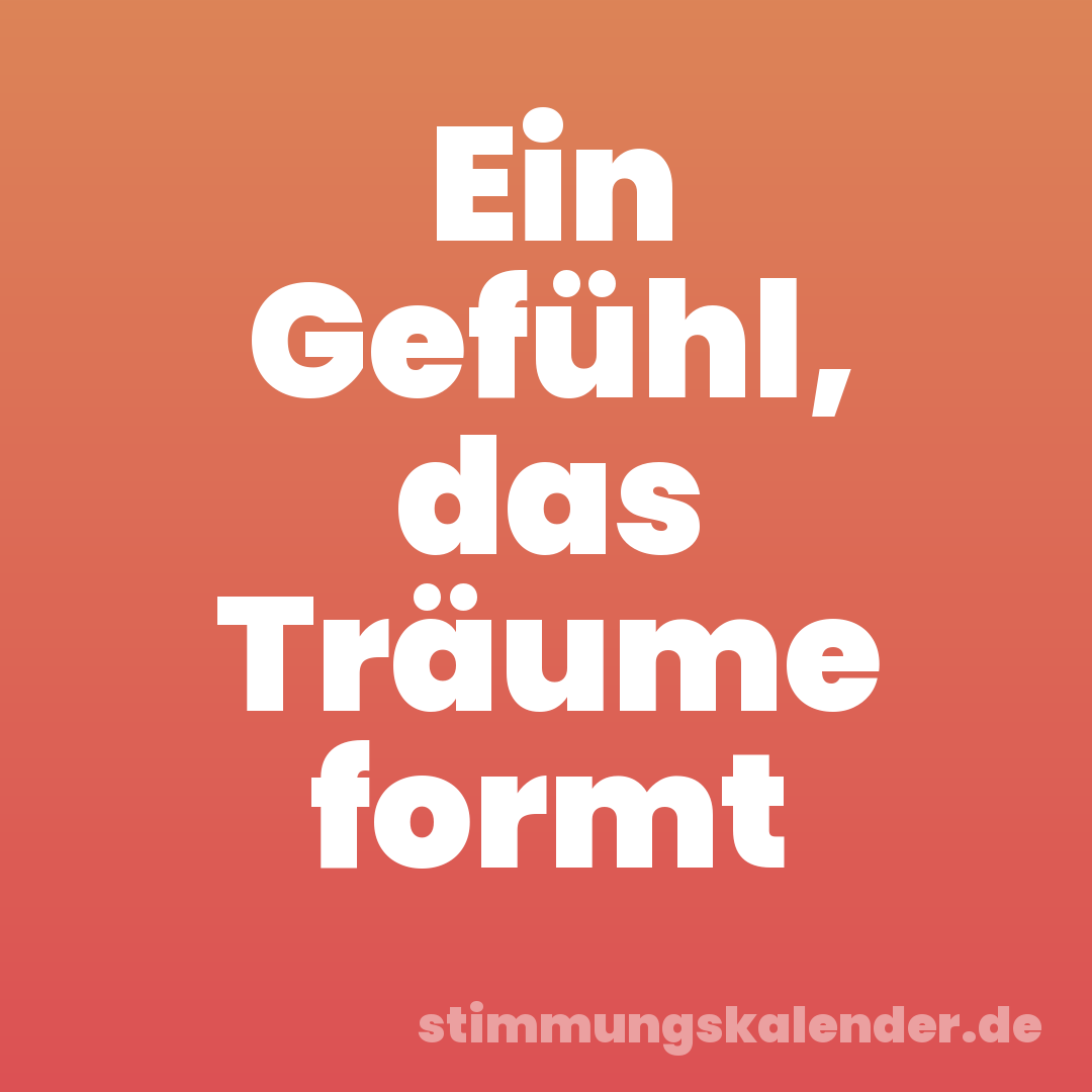 Ein Gefühl, das Träume formt